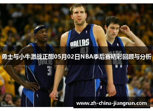 勇士与小牛激战正酣05月02日NBA季后赛精彩回顾与分析