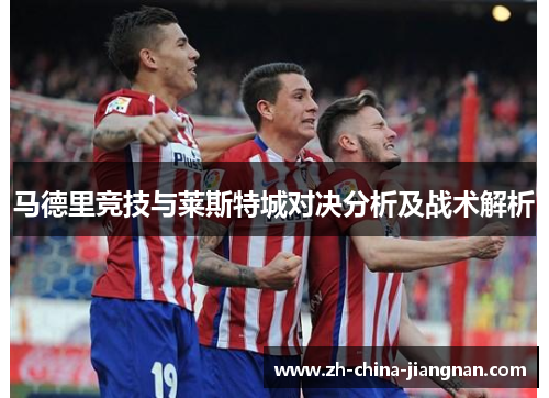 马德里竞技与莱斯特城对决分析及战术解析