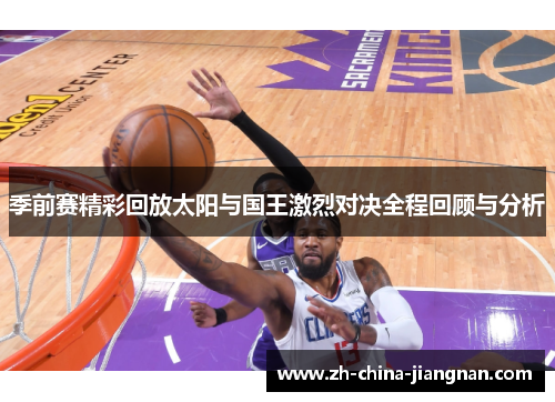 季前赛精彩回放太阳与国王激烈对决全程回顾与分析